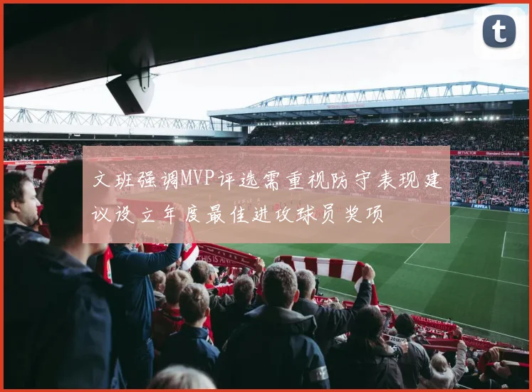文班强调MVP评选需重视防守表现建议设立年度最佳进攻球员奖项