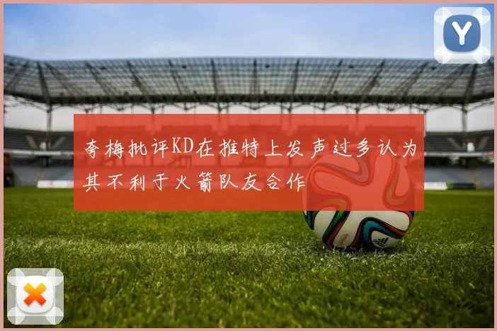 夸梅批评KD在推特上发声过多认为其不利于火箭队友合作